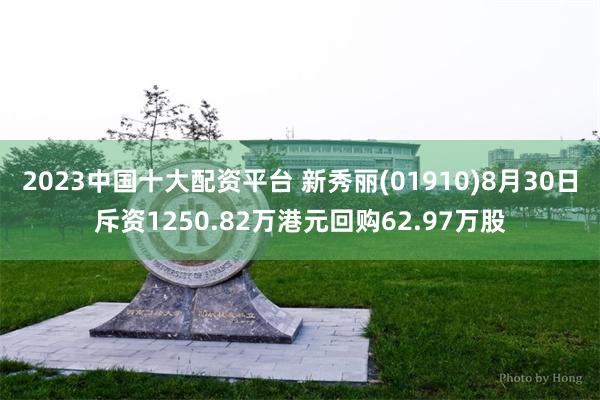 2023中国十大配资平台 新秀丽(01910)8月30日斥资1250.82万港元回购62.97万股